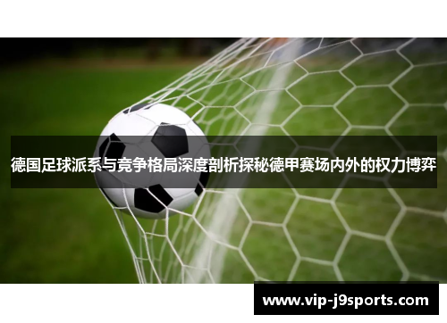德国足球派系与竞争格局深度剖析探秘德甲赛场内外的权力博弈