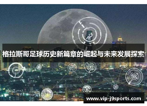 格拉斯哥足球历史新篇章的崛起与未来发展探索