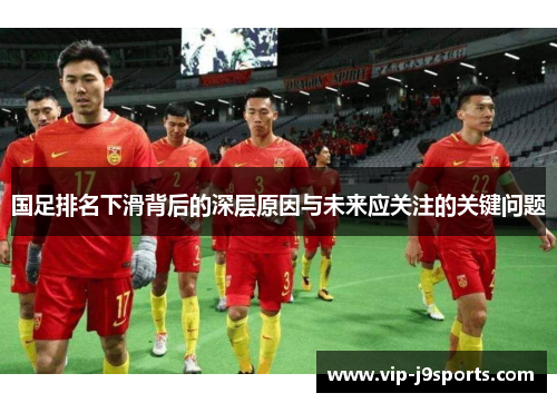 国足排名下滑背后的深层原因与未来应关注的关键问题 国足排名下滑背后的深层原因与未来应关注的关键问题