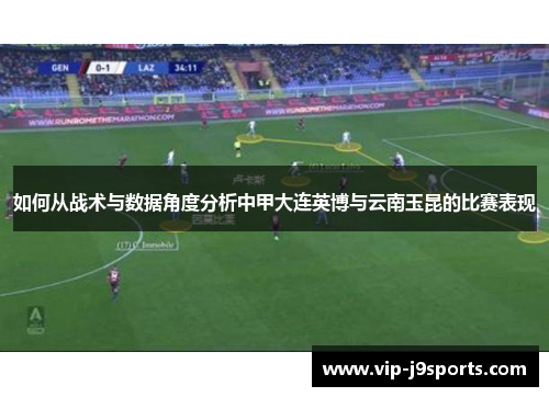 如何从战术与数据角度分析中甲大连英博与云南玉昆的比赛表现