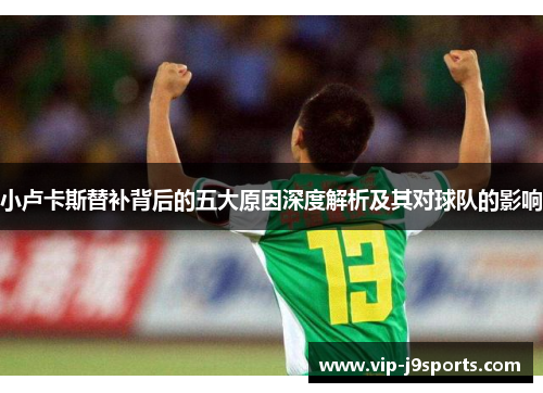 小卢卡斯替补背后的五大原因深度解析及其对球队的影响 小卢卡斯替补背后的五大原因深度解析及其对球队的影响