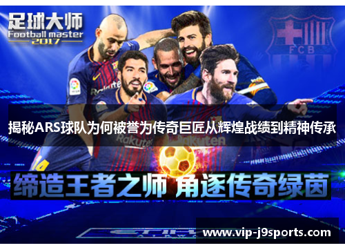 揭秘ARS球队为何被誉为传奇巨匠从辉煌战绩到精神传承 揭秘ARS球队为何被誉为传奇巨匠从辉煌战绩到精神传承